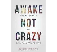 Awake Not Crazy - The Aftermath of Spiritual Awakening