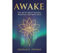AWAKE: THE TRUTH ABOUT HEALING, PRESENCE, AND BEING REAL