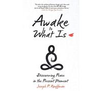 Awake to What Is: Discovering Peace in the Present Moment