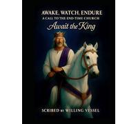 Awake, Watch, Endure - A Call to the End-Time Church: Await the King