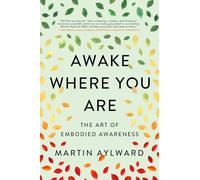 Awake Where You Are: The Art of Embodied Awareness