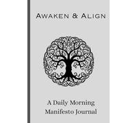 Awaken & Align A Daily Morning Manifesto Journal: Morning self-care and wellness, Gratitude practice, Mindfulness, Productivity planning, Self-reflection