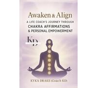 Awaken and Align: A Life-Coach’s Journey Through;: “Chakra Affirmations and Personal Empowerment”