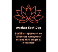 Awaken Each Day, The Buddhist Recovery Journal to Maintain Sobriety in AA: Daily Reflections for the 24 hours from a Buddist Perspective. One day at a time. Prompted Workbook Style.