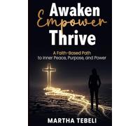 AWAKEN, EMPOWER, THRIVE: A Faith-Based Path to Inner Peace, Purpose, and Power