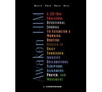 Awaken Him: A 28-Day Challenge Devotional Journal to Establish a Morning Routine Rooted in Daily Surrender, Identity Declarations, Scripture Alignment, Prayer, and Movement