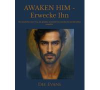 AWAKEN HIM -Erwecke Ihn: Die Geschichte einer Frau, die glaubte, sie würde ihn erwecken bis sie sich selbst erweckte.