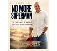 Awaken Him: No More Superman: The Companion Workbook: Taking Off the Cape and Doing the Work