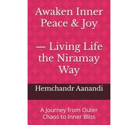 Awaken Inner Peace & Joy - Living Life the Niramay Way: A Journey from Outer Chaos to Inner Bliss