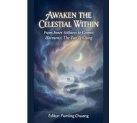 AWAKEN THE CELESTIAL WITHIN ~ From Inner Stillness to Cosmic Harmony: The Tao Te Ching: 1