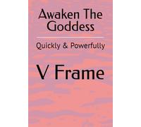 Awaken The Goddess: Quickly & Powerfully