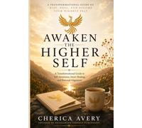 Awaken the Higher Self: A Transformational Guide to Self-Awareness, Inner Healing, and Personal Alignment