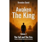 Awaken the King: Volume 1 The Fall and The Fire. A Memoir of Rebellion, Resurrection and Awakening