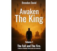 Awaken the King: Volume 1 The Fall and The Fire. A Memoir of Rebellion, Resurrection and Awakening