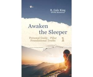 Awaken the Sleeper Personal Guide - Pillar 1 Foundational Truths: Pillar 1 Foundational Truths