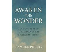 Awaken the Wonder: A 25-Day Journey to Rediscover the Presence of Christ