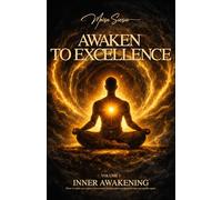 Awaken to Excellence: Inner Awakening for Self-Mastery, Emotional Intelligence, and Personal Transformation