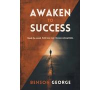 AWAKEN TO SUCCESS: Break the Crowd. Build Your Road. Become Unforgettable.