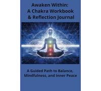 Awaken Within: A Chakra Workbook & Reflection Journal: A Guided Path to Balance, Mindfulness, and Inner Peace