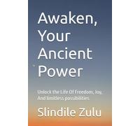 Awaken, Your Ancient Power: Unlock the Life Of Freedom, Joy, And limitless possibilities