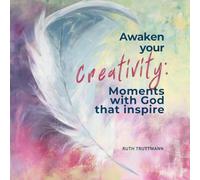 Awaken your creativity: Moments with God that inspire: 21 creative ways to experience God beyond words