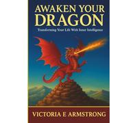 Awaken Your Dragon: Transforming Your Life With Inner Intelligence