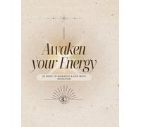 Awaken your Energy: 21 Days to Manifest a Life with Intention
