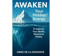 Awaken Your Hidden Energy: To Improve Your Health, Mood, and Vitality
