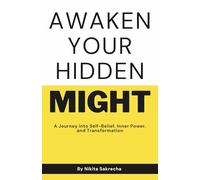 Awaken Your Hidden Might: A Motivational Guide to Self-Belief, Inner Strength, Confidence, and Personal Transformation