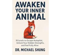 Awaken Your Inner Animal: 10 Levels to Escape Autopilot, Unlock Your Hidden Strengths, and Feel Fully Alive