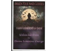 Awaken Your Inner Goddess: A Guided Gratitude & Self-Love Journal: Daily Reflections, Rituals & Affirmations for Divine Feminine Energy