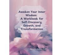 Awaken Your Inner Wisdom: A Workbook for Self-Discovery, Growth, and Transformation