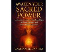 Awaken Your Sacred Power: A Journey to Discover Your Inner Light, Heal Deep Wounds, and Live in Divine Alignment
