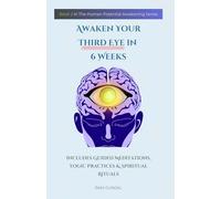 Awaken Your Third Eye in 6 Weeks: Includes Guided Meditations, Yogic Practices & Spiritual Rituals: 2