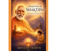 AWAKENED BY SHAKTIPAT- GURU KRIPA AND JOURNEY WITHIN: WISDOM PEARLS FROM SHIVOM TIRTH JI