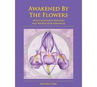 Awakened By The Flowers: With Channeled Messages And Watercolor Mandalas