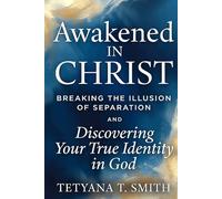Awakened in Christ: Breaking the Illusion of Separation and Discovering Your True Identity in God