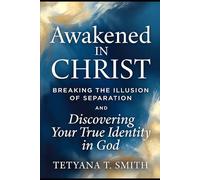 Awakened in Christ: Breaking the Illusion of Separation and Discovering Your True Identity in God
