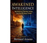Awakened Intelligence: Why Democracy, Education, and the Long View Will Always Triumph