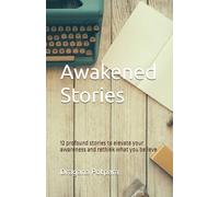 Awakened Stories: 12 profound stories to elevate your awareness and rethink what you believe