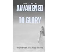 Awakened to Glory (Pocket Edition): Miraculous Moments and the Presence of the Divine