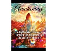 Awakening: A Lightworker’s Journey Through Dimensions at the Center of the Shift