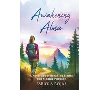 Awakening Alma: A Novel about Breaking Limits and Finding Purpose