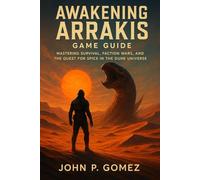 Awakening Arrakis Game Guide: Mastering Survival, Faction Wars, and the Quest for Spice in the Dune Universe