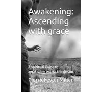 Awakening: Ascending with grace: A spiritual Guide to awakening within the dream