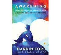 Awakening from the Sexually Addicted Mind: A Compassionate Guide to Recovery - N