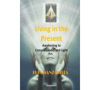 Awakening: Living in the Present: A Path to Consciousness, Light, and Inner Transformation