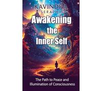 Awakening of the Inner Self - The Path to Peace and the Illumination of Consciousness