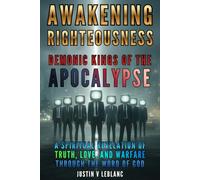 Awakening Righteousness - Demonic Kings of the Apocalypse: A Spiritual Revelation of Truth, Love, and Warfare Through the Word of God