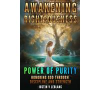 Awakening Righteousness - The Power of Purity: Honoring God Through Discipline and Strength